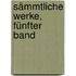 Sämmtliche Werke, Fünfter Band