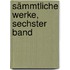 Sämmtliche Werke, Sechster Band