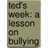 Ted's Week: A Lesson on Bullying