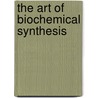 The Art of Biochemical Synthesis door Fupeng Li