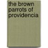 The Brown Parrots of Providencia