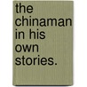 The Chinaman in his own stories. by Thomas Gunn Selby