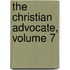 The Christian Advocate, Volume 7