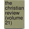 The Christian Review (Volume 21) by General Books