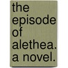 The Episode of Alethea. A novel. door Isabel Constance Clarke