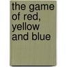 The Game of Red, Yellow and Blue by Hervé Tullet