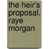 The Heir's Proposal. Raye Morgan