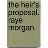 The Heir's Proposal. Raye Morgan by Raye Morgan