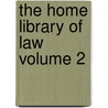 The Home Library of Law Volume 2 door Albert Sidney Bolles