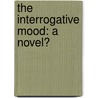The Interrogative Mood: A Novel? by Padgett Powell