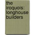 The Iroquois: Longhouse Builders