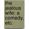 The Jealous Wife: a comedy, etc. door George Colman