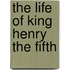 The Life of King Henry the Fifth