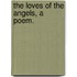 The Loves of the Angels, a poem.