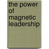 The Power of Magnetic Leadership by Dianne Durkin