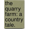 The Quarry Farm: a country tale. by Joseph Smith Fletcher