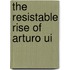 The Resistable Rise of Arturo Ui