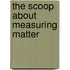 The Scoop about Measuring Matter