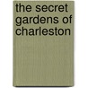 The Secret Gardens Of Charleston door Louise Cameron