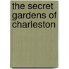 The Secret Gardens of Charleston door Louisa Pringle Cameron