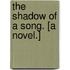 The Shadow of a Song. [A novel.]