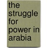 The Struggle for Power in Arabia door Haifa Alangari