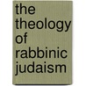 The Theology of Rabbinic Judaism door Professor Jacob Neusner