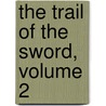 The Trail of the Sword, Volume 2 door Gilbert Parker