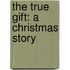 The True Gift: A Christmas Story