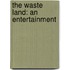 The Waste Land: An Entertainment