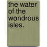The Water of the Wondrous Isles. by William Morris