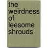 The Weirdness of Leesome Shrouds by M.A. Hunt