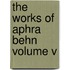 The Works of Aphra Behn Volume V