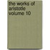 The Works of Aristotle Volume 10