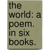 The World: a poem. In six books. by Unknown