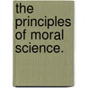The principles of Moral Science. by Robert Forsyth