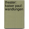 Theater: Kaiser Paul: Wandlungen door Martin Von Bodenstadt Friedrich