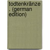 Todtenkränze . (German Edition) door Christian Zedlitz Joseph