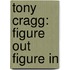 Tony Cragg: Figure Out Figure In