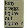 Tony Cragg: Figure Out Figure In door Tony Cragg