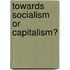 Towards Socialism or Capitalism?