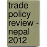 Trade Policy Review - Nepal 2012 by World Trade Organization
