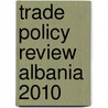 Trade Policy Review Albania 2010 by World Trade Organization