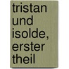 Tristan Und Isolde, Erster Theil by Gottfried