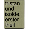 Tristan Und Isolde, Erster Theil door Gottfried