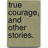 True Courage, and other stories. by Royston Keith