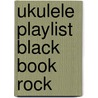Ukulele Playlist Black Book Rock door Authors Various