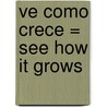 Ve Como Crece = See How It Grows door Kimberlee Graves