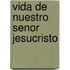 Vida de Nuestro Senor Jesucristo