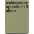 Waldmeister: Operette in 3 Akten